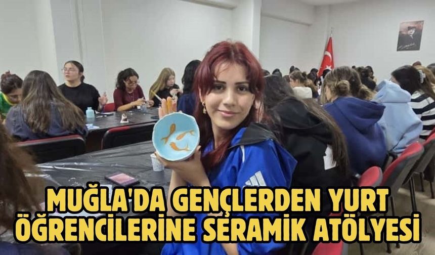 Muğla'da gençlerden yurt öğrencilerine seramik atölyesi