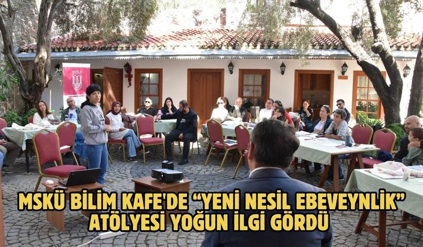 MSKÜ Bilim Kafe'de “Yeni Nesil Ebeveynlik” Atölyesi Yoğun İlgi Gördü