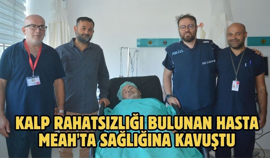 Kalp rahatsızlığı bulunan hasta MEAH'ta sağlığına kavuştu