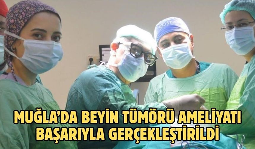 Muğla’da beyin tümörü ameliyatı başarıyla gerçekleştirildi