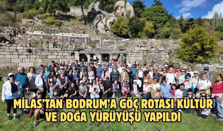 MİLAS’TAN BODRUM’A GÖÇ ROTASI KÜLTÜR VE DOĞA YÜRÜYÜŞÜ YAPILDI