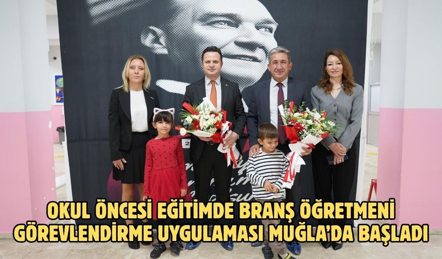 OKUL ÖNCESİ EĞİTİMDE BRANŞ ÖĞRETMENİ GÖREVLENDİRME UYGULAMASI MUĞLA’DA BAŞLADI