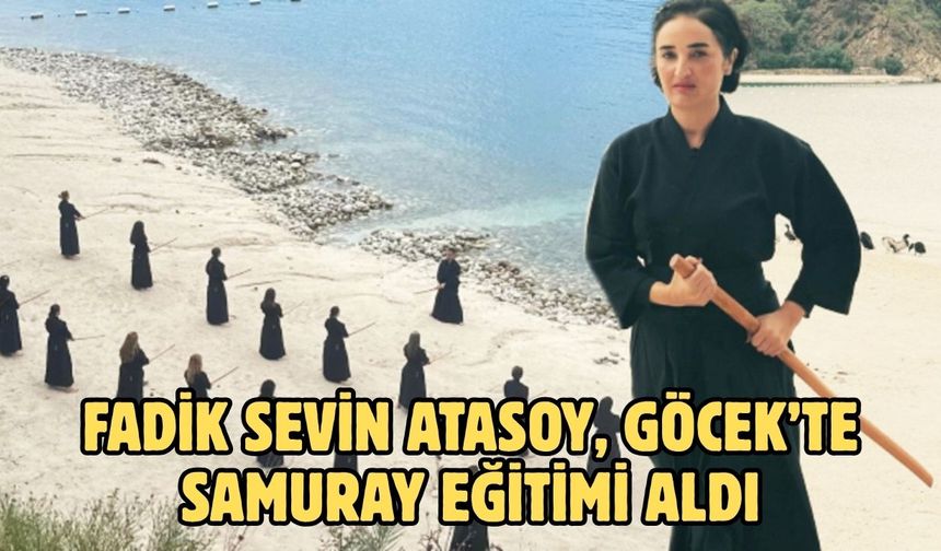 Fadik Sevin Atasoy, Göcek’te samuray eğitimi aldı
