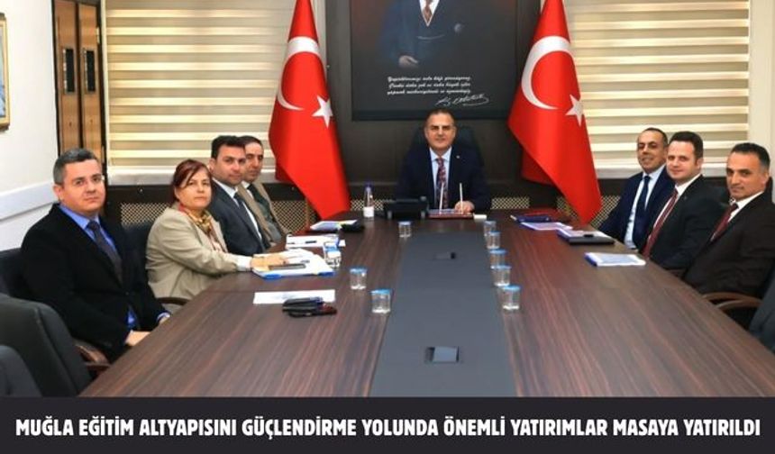 Muğla eğitim altyapısını güçlendirme yolunda önemli yatırımlar masaya yatırıldı