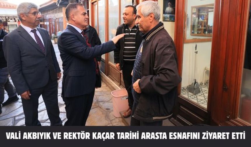 Vali Akbıyık ve Rektör Kaçar tarihi Arasta esnafını ziyaret etti