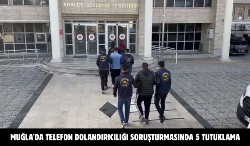 Muğla'da telefon dolandırıcılığı soruşturmasında 5 tutuklama