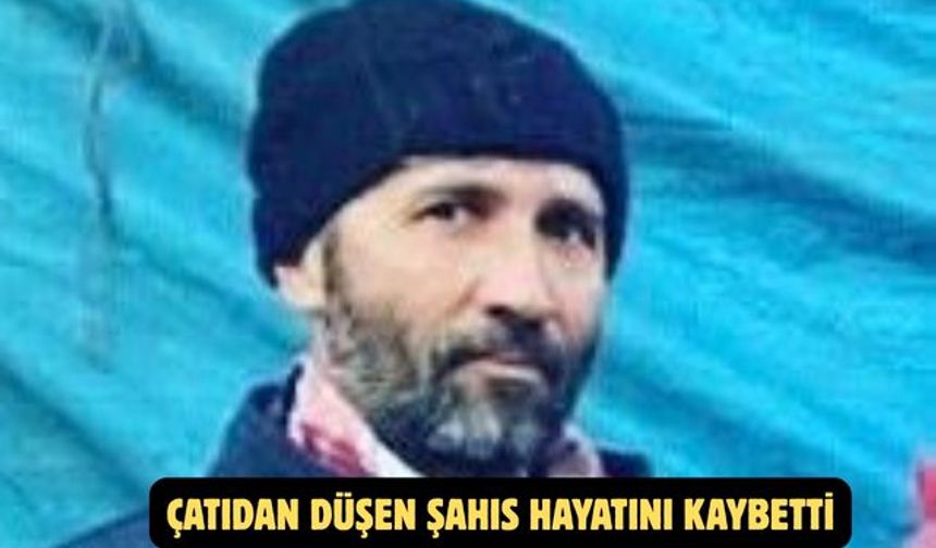 Çatıdan düşen şahıs hayatını kaybetti