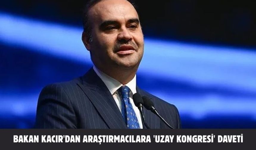 Bakan Kacır'dan araştırmacılara 'Uzay Kongresi' daveti