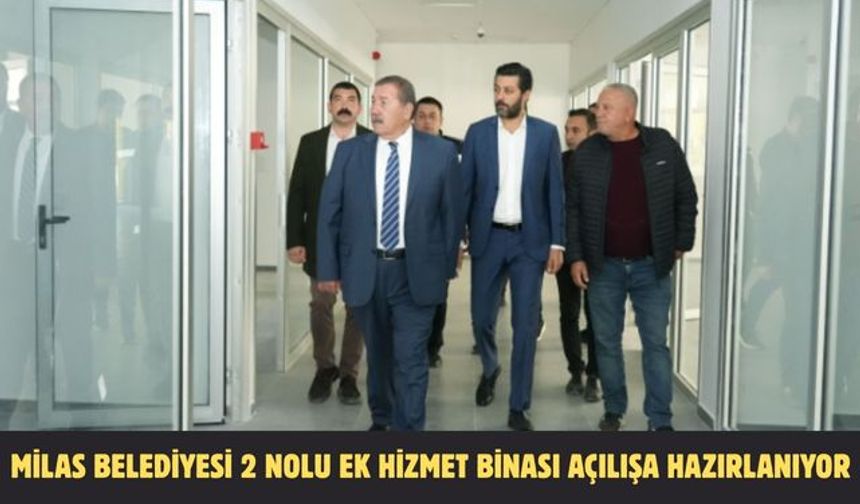 MİLAS BELEDİYESİ 2 NOLU EK HİZMET BİNASI AÇILIŞA HAZIRLANIYOR