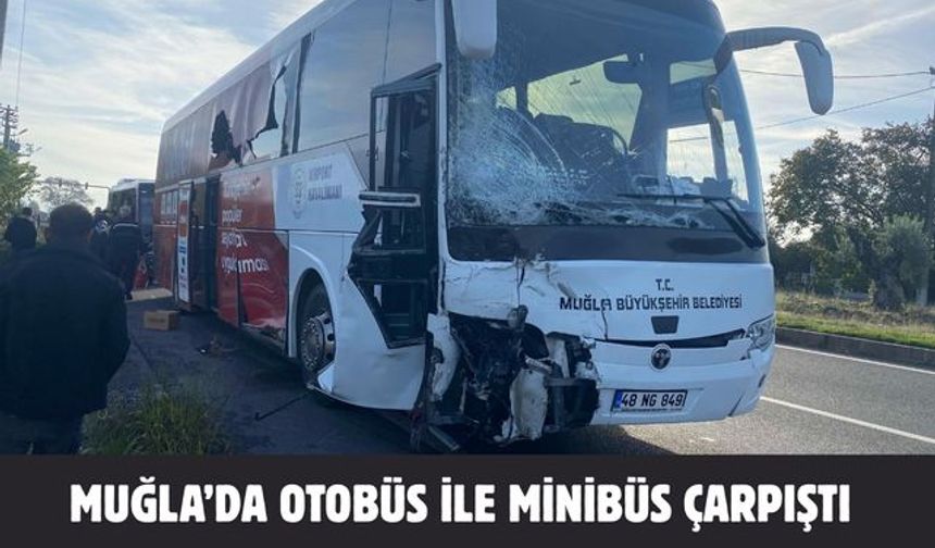 Muğla’da otobüs ile minibüs çarpıştı