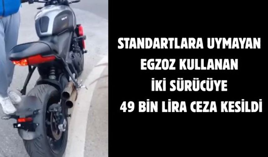 Standartlara uymayan egzoz kullanan iki sürücüye 49 bin lira ceza kesildi