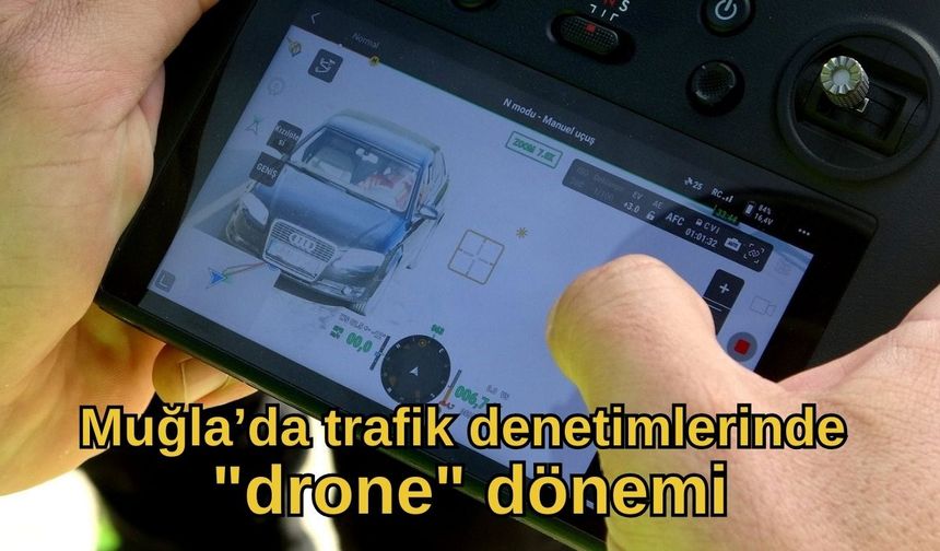 Muğla’da trafik denetimlerinde "drone" dönemi