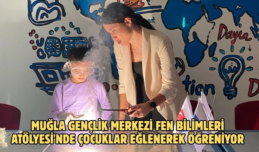 Muğla Gençlik Merkezi Fen Bilimleri Atölyesi'nde çocuklar eğlenerek öğreniyor