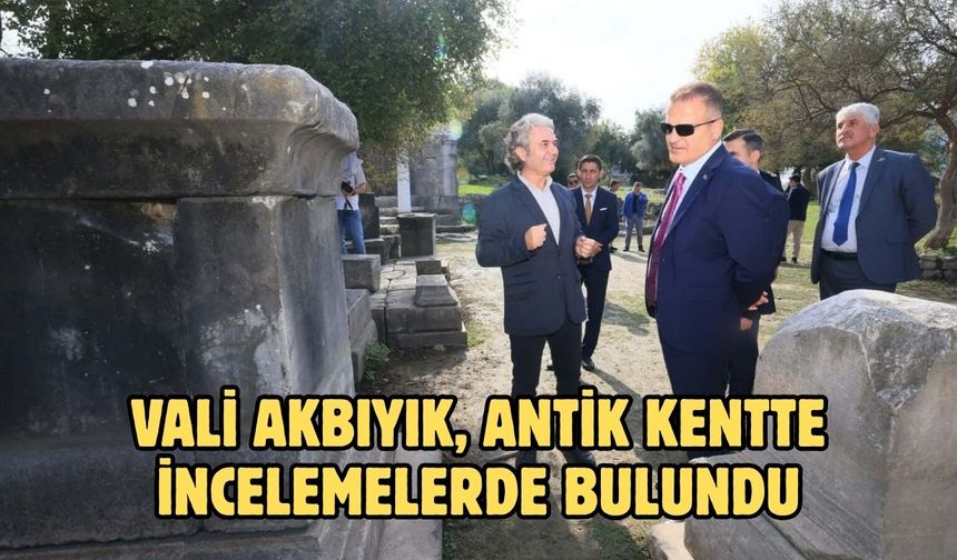 Vali Akbıyık, antik kentte incelemelerde bulundu