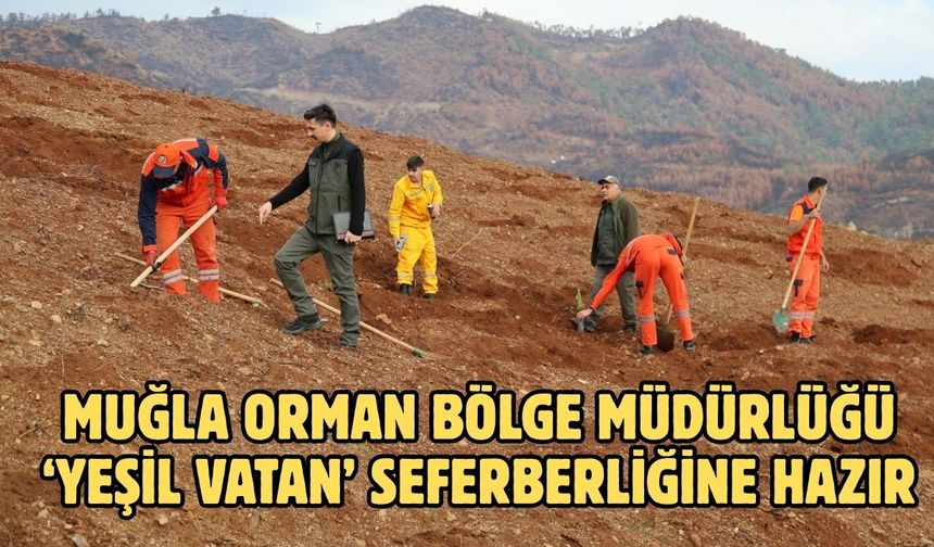 Muğla Orman Bölge Müdürlüğü ‘Yeşil Vatan’ seferberliğine hazır