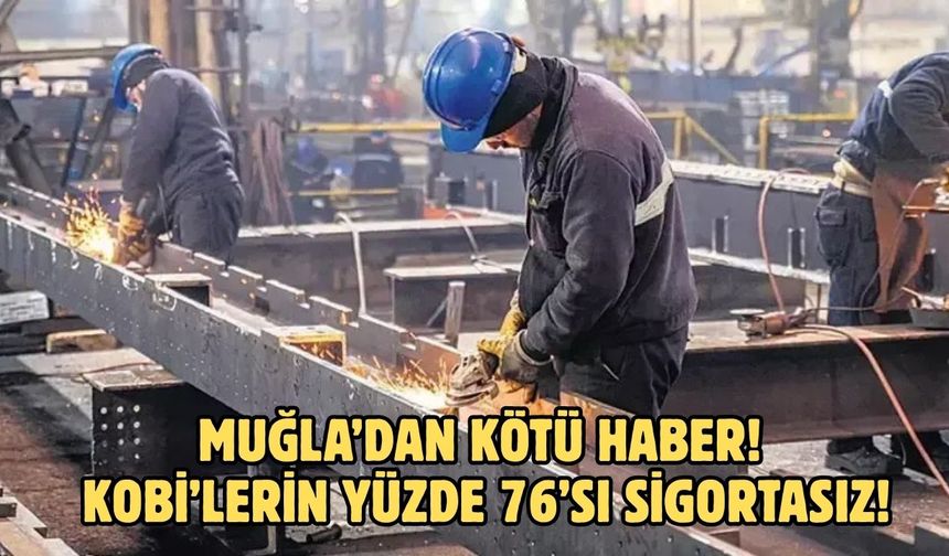 Muğla’dan Kötü Haber! KOBİ’lerin Yüzde 76’sı Sigortasız!