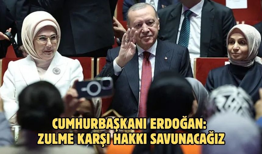 CUMHURBAŞKANI ERDOĞAN: ZULME KARŞI HAKKI SAVUNACAĞIZ
