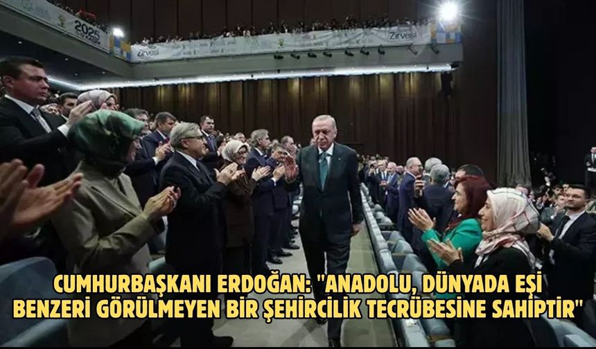 CUMHURBAŞKANI ERDOĞAN: "ANADOLU, DÜNYADA EŞİ BENZERİ GÖRÜLMEYEN BİR ŞEHİRCİLİK TECRÜBESİNE SAHİPTİR"