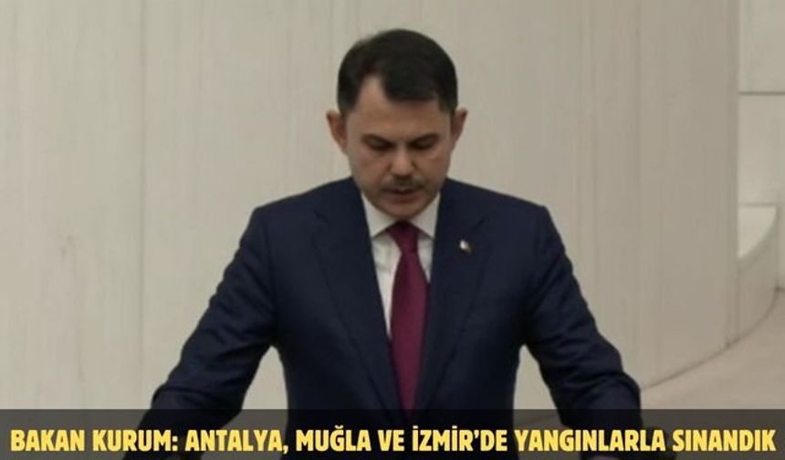 BAKAN KURUM: ANTALYA, MUĞLA VE İZMİR’DE YANGINLARLA SINANDIK