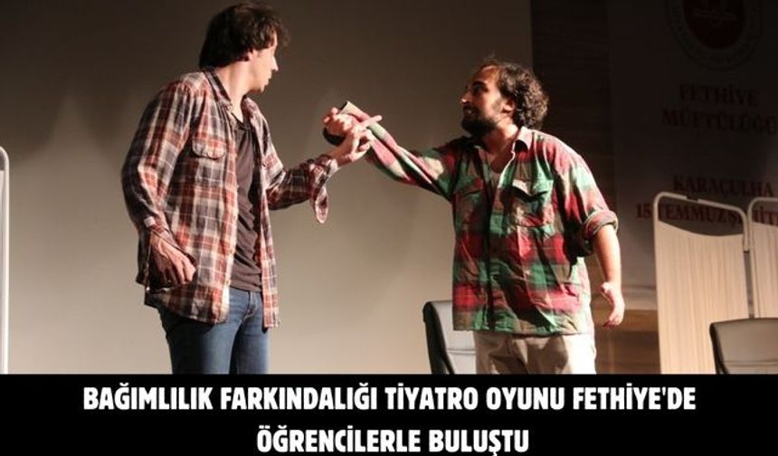 Bağımlılık Farkındalığı Tiyatro Oyunu Fethiye'de Öğrencilerle Buluştu