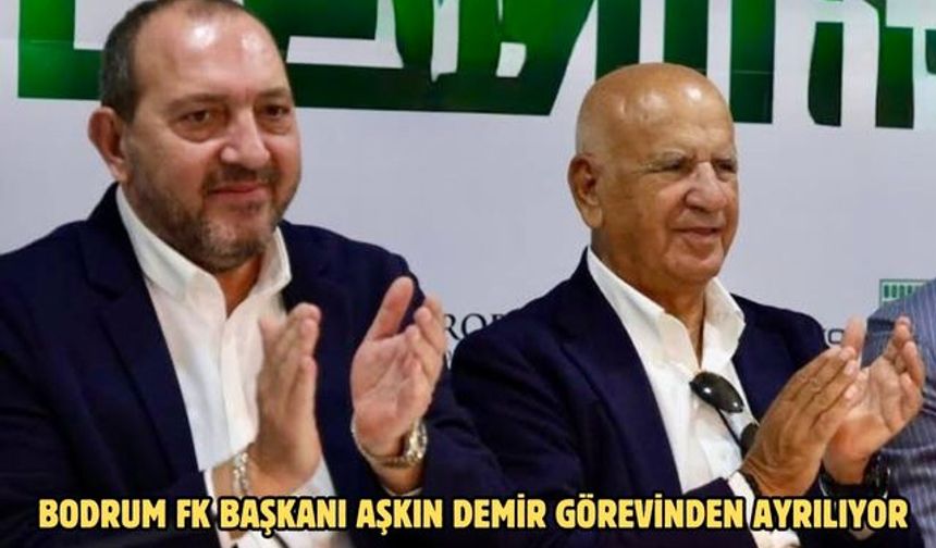 Bodrum FK Başkanı Aşkın Demir görevinden ayrılıyor