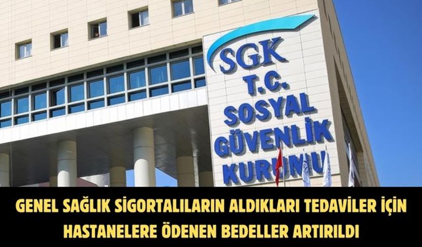 Genel sağlık sigortalıların aldıkları tedaviler için hastanelere ödenen bedeller artırıldı