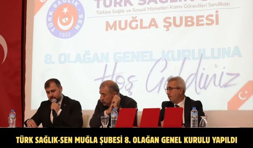 Türk Sağlık-Sen Muğla Şubesi 8. Olağan Genel Kurulu yapıldı