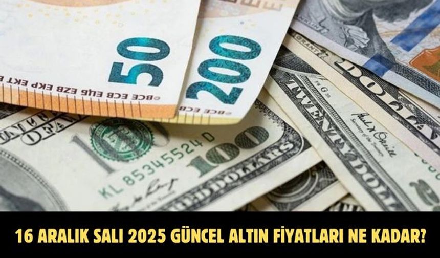 16 ARALIK SALI DOLAR-EURO FİYATLARINDA SON DURUM NE?