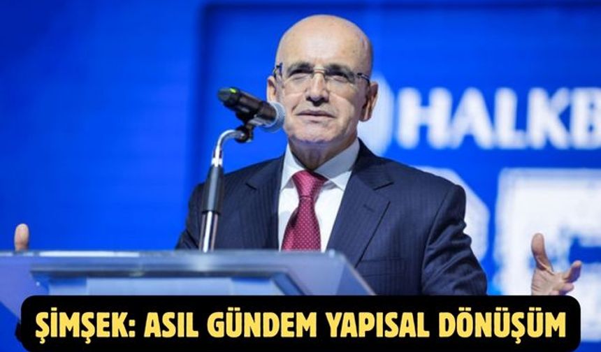 Şimşek: Asıl gündem yapısal dönüşüm
