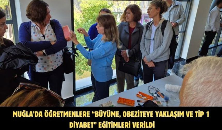 MUĞLA’DA ÖĞRETMENLERE “BÜYÜME, OBEZİTEYE YAKLAŞIM VE TİP 1 DİYABET” EĞİTİMLERİ VERİLDİ