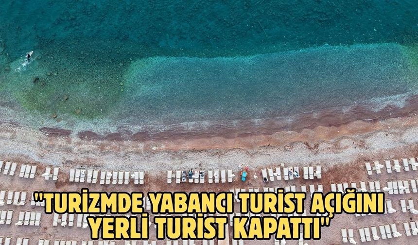 "Turizmde yabancı turist açığını yerli turist kapattı"