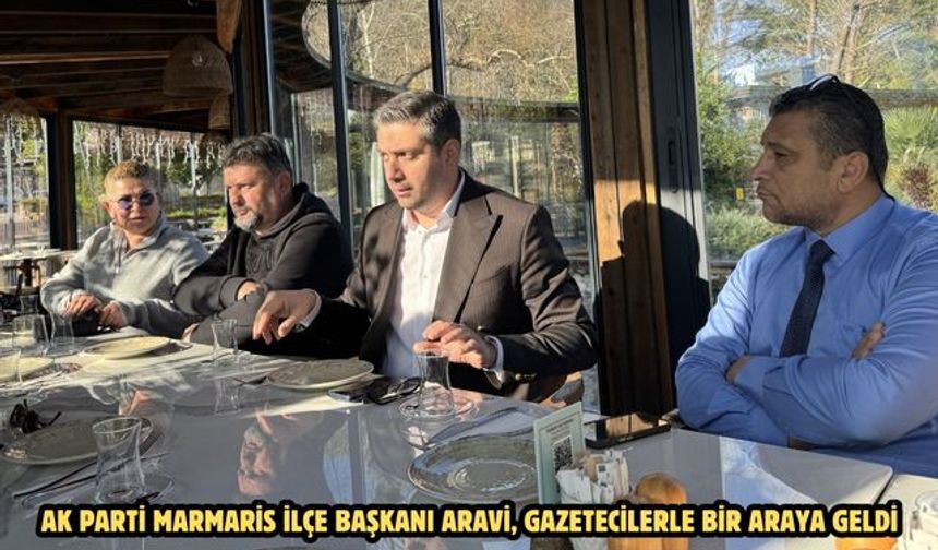 AK Parti Marmaris İlçe Başkanı Aravi, gazetecilerle bir araya geldi