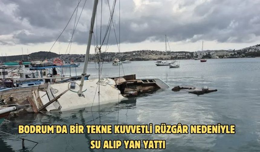 Bodrum'da bir tekne kuvvetli rüzgar nedeniyle su alıp yan yattı