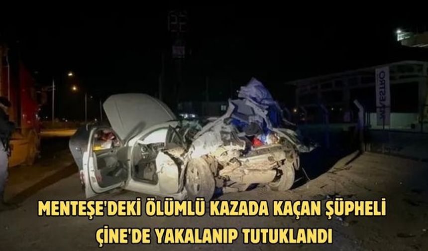 Menteşe'deki ölümlü kazada kaçan şüpheli Çine'de yakalanıp tutuklandı