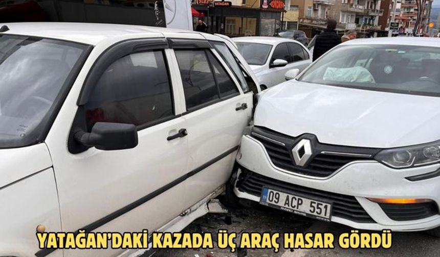 Yatağan’daki kazada üç araç hasar gördü