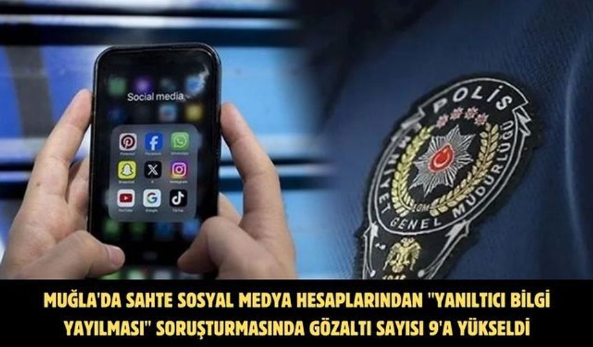 Muğla'da sahte sosyal medya hesaplarından "yanıltıcı bilgi yayılması" soruşturmasında gözaltı sayısı 9'a yükseldi