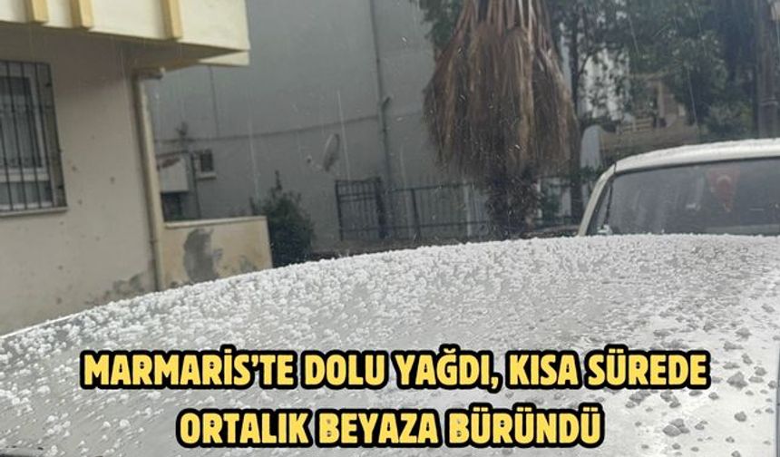 Marmaris’te dolu yağdı, kısa sürede ortalık beyaza büründü