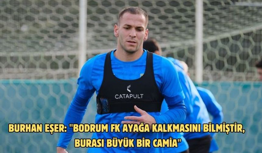 Burhan Eşer: "Bodrum FK ayağa kalkmasını bilmiştir, burası büyük bir camia"