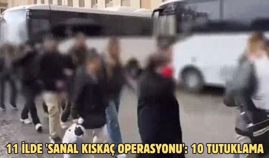 11 ilde 'Sanal Kıskaç Operasyonu': 10 tutuklama
