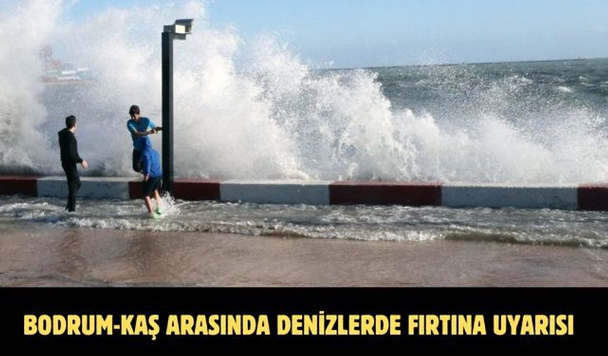 Bodrum-Kaş arasında denizlerde fırtına uyarısı
