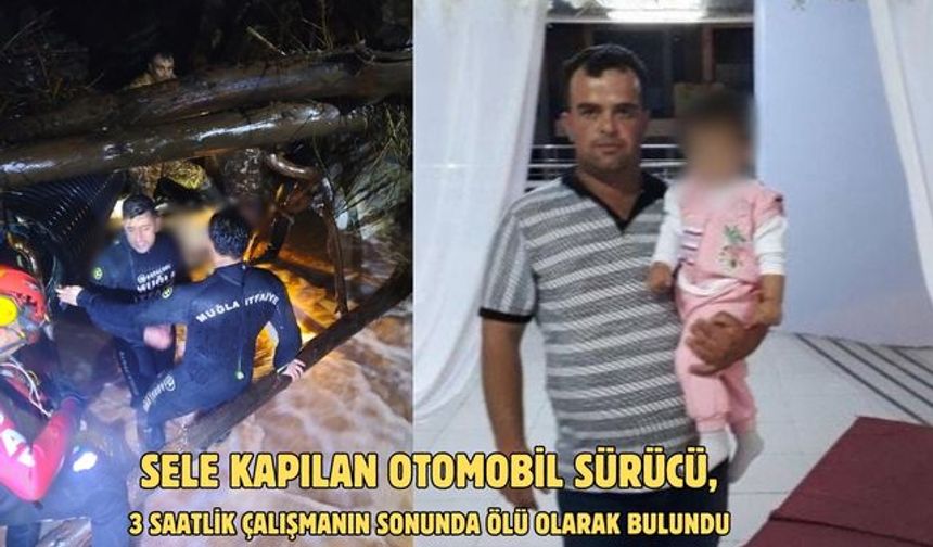 Sele kapılan otomobil sürücü, 3 saatlik çalışmanın sonunda ölü olarak bulundu