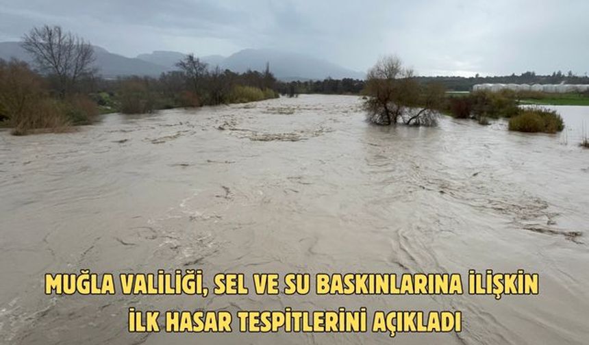 Muğla Valiliği, sel ve su baskınlarına ilişkin ilk hasar tespitlerini açıkladı