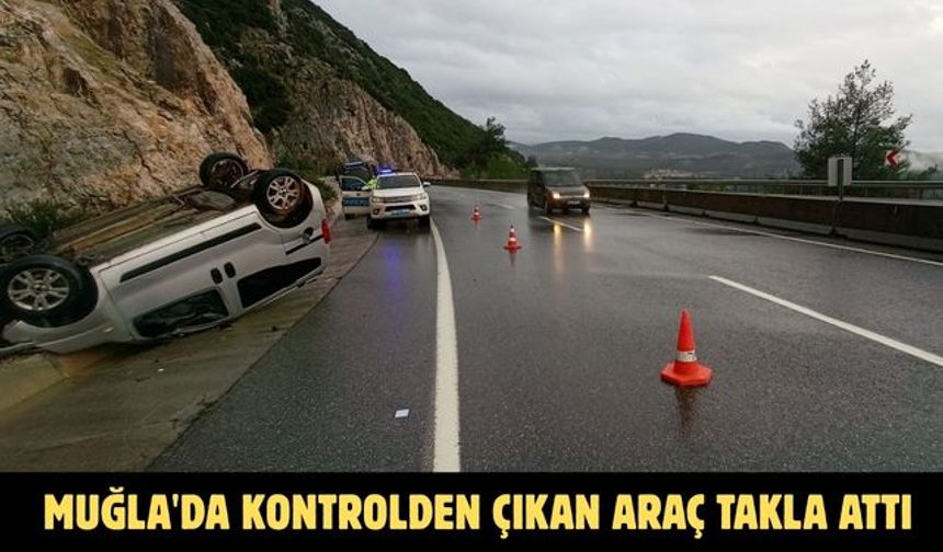 Muğla'da kontrolden çıkan araç takla attı:1 yaralı