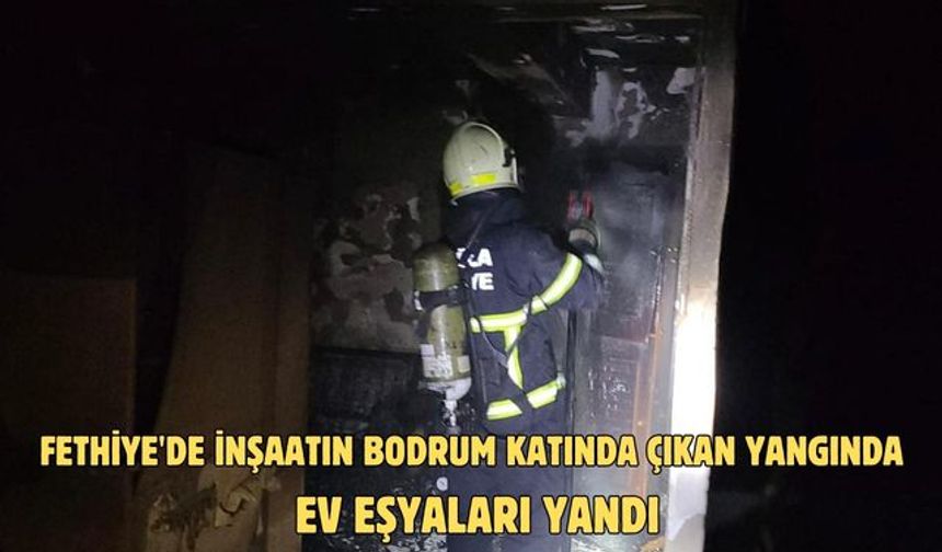 Fethiye'de inşaatın bodrum katında çıkan yangında ev eşyaları yandı