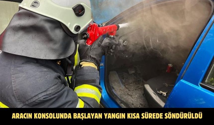 Aracın konsolunda başlayan yangın kısa sürede söndürüldü
