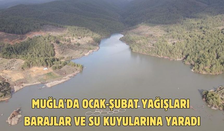 Muğla'da ocak-şubat yağışları barajlar ve su kuyularına yaradı