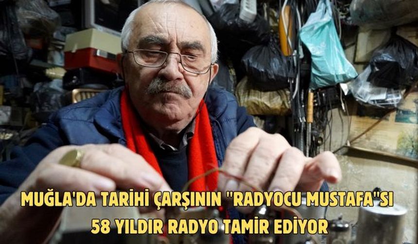 Muğla'da tarihi çarşının "Radyocu Mustafa"sı 58 yıldır radyo tamir ediyor