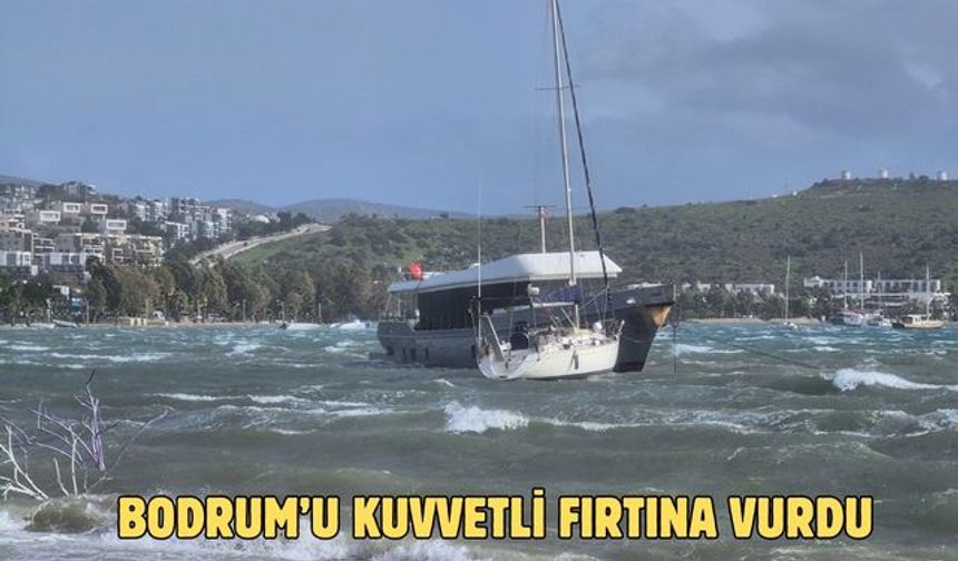Bodrum’u kuvvetli fırtına vurdu