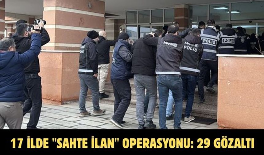17 ilde "sahte ilan" operasyonu: 29 gözaltı
