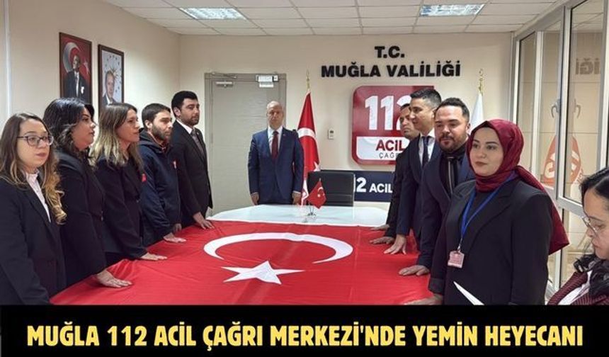 Muğla 112 Acil Çağrı Merkezi'nde yemin heyecanı